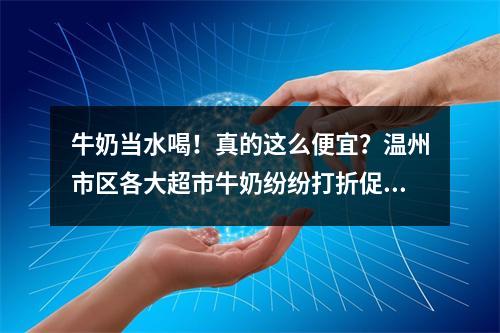 牛奶当水喝！真的这么便宜？温州市区各大超市牛奶纷纷打折促销