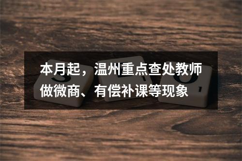 本月起，温州重点查处教师做微商、有偿补课等现象