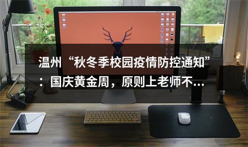 温州“秋冬季校园疫情防控通知”：国庆黄金周，原则上老师不出省、学生不出 ...