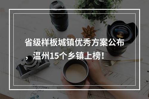 省级样板城镇优秀方案公布，温州15个乡镇上榜！