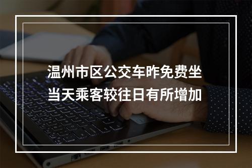 温州市区公交车昨免费坐 当天乘客较往日有所增加