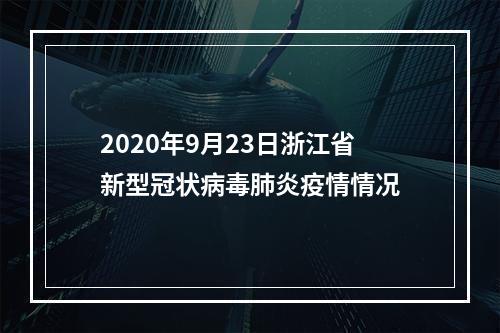 2020年9月23日浙江省新型冠状病毒肺炎疫情情况