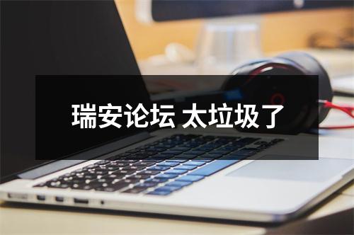 瑞安论坛 太垃圾了