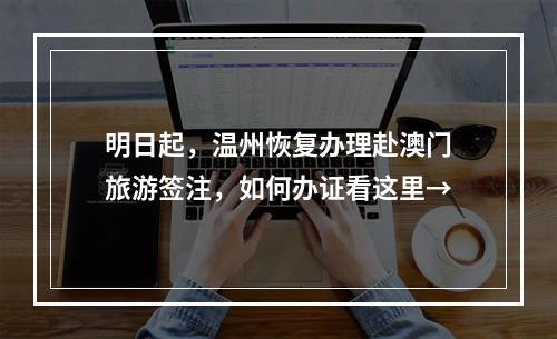 明日起，温州恢复办理赴澳门旅游签注，如何办证看这里→