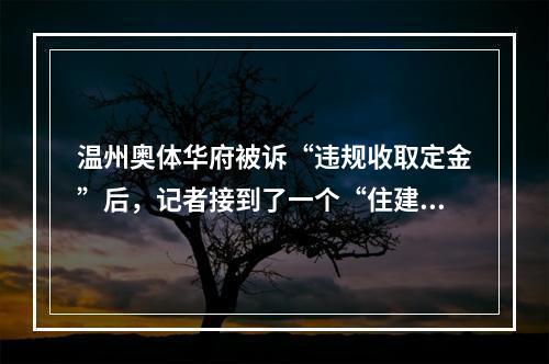 温州奥体华府被诉“违规收取定金”后，记者接到了一个“住建局”的电话