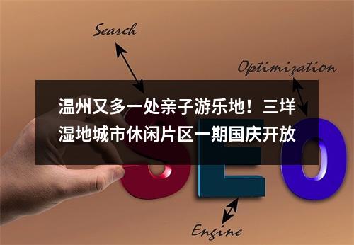 温州又多一处亲子游乐地！三垟湿地城市休闲片区一期国庆开放