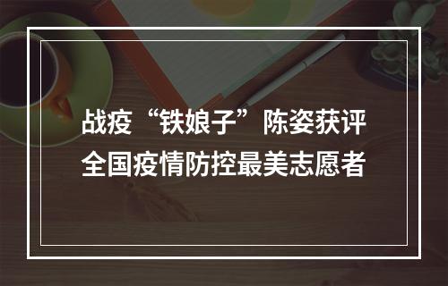 战疫“铁娘子”陈姿获评全国疫情防控最美志愿者