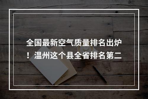 全国最新空气质量排名出炉！温州这个县全省排名第二