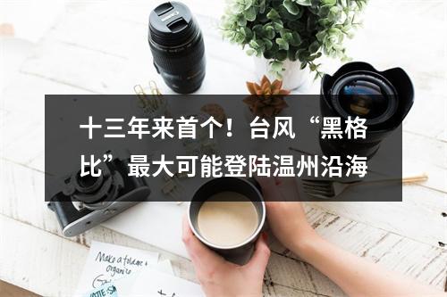 十三年来首个！台风“黑格比”最大可能登陆温州沿海