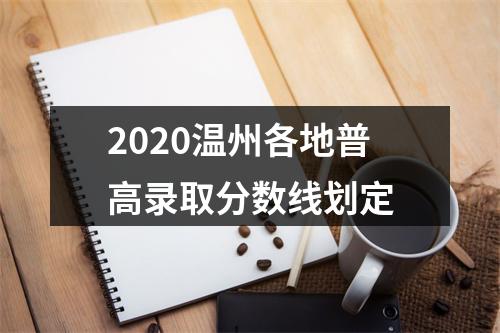 2020温州各地普高录取分数线划定