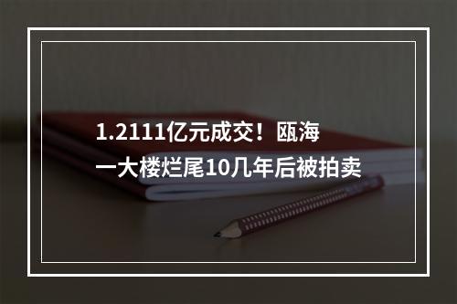 1.2111亿元成交！瓯海一大楼烂尾10几年后被拍卖