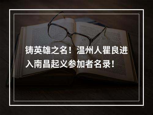铸英雄之名！温州人瞿良进入南昌起义参加者名录！