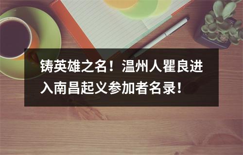 铸英雄之名！温州人瞿良进入南昌起义参加者名录！