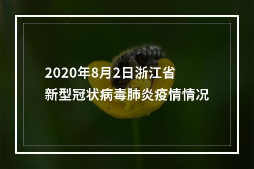 2020年8月2日浙江省新型冠状病毒肺炎疫情情况