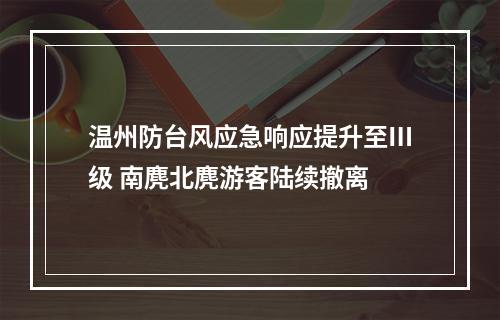 温州防台风应急响应提升至Ⅲ级 南麂北麂游客陆续撤离
