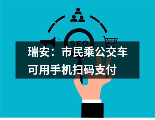 瑞安：市民乘公交车可用手机扫码支付