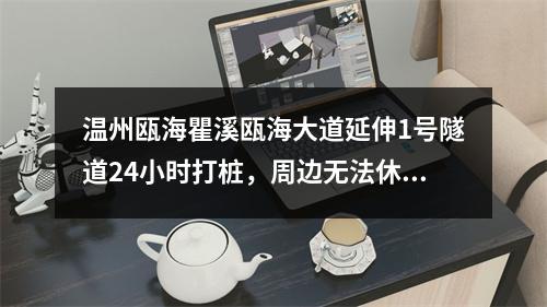 温州瓯海瞿溪瓯海大道延伸1号隧道24小时打桩，周边无法休息