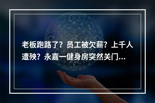 老板跑路了？员工被欠薪？上千人遭殃？永嘉一健身房突然关门了！