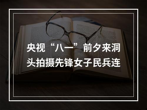 央视“八一”前夕来洞头拍摄先锋女子民兵连