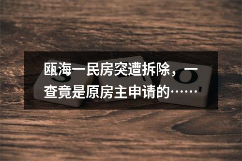 瓯海一民房突遭拆除，一查竟是原房主申请的……