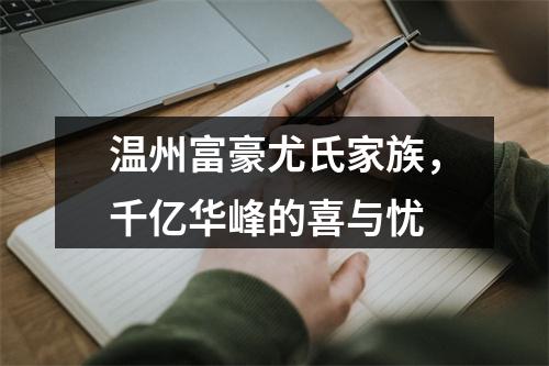 温州富豪尤氏家族，千亿华峰的喜与忧