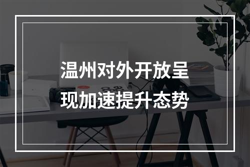 温州对外开放呈现加速提升态势