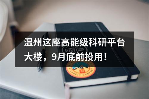 温州这座高能级科研平台大楼，9月底前投用！