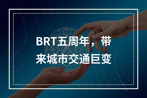BRT五周年，带来城市交通巨变