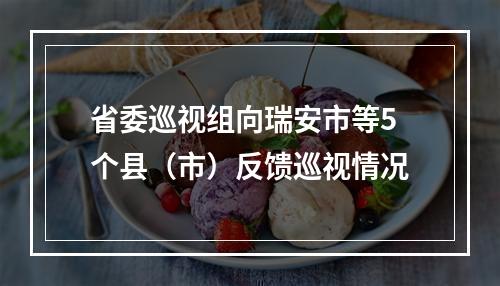 省委巡视组向瑞安市等5个县（市）反馈巡视情况