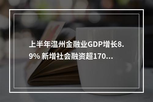 上半年温州金融业GDP增长8.9% 新增社会融资超1700亿！