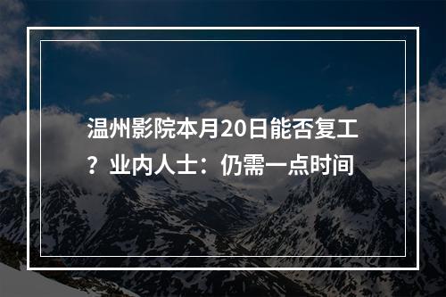 温州影院本月20日能否复工？业内人士：仍需一点时间