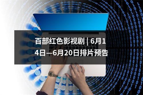 百部红色影视剧 | 6月14日—6月20日排片预告