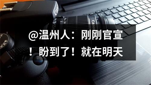 @温州人：刚刚官宣！盼到了！就在明天