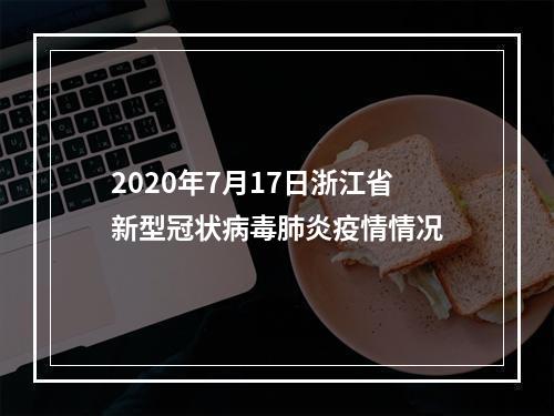 2020年7月17日浙江省新型冠状病毒肺炎疫情情况