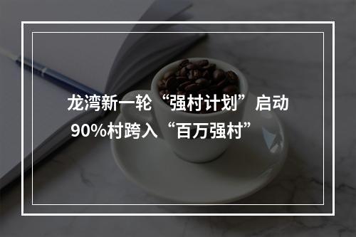 龙湾新一轮“强村计划”启动 90%村跨入“百万强村”