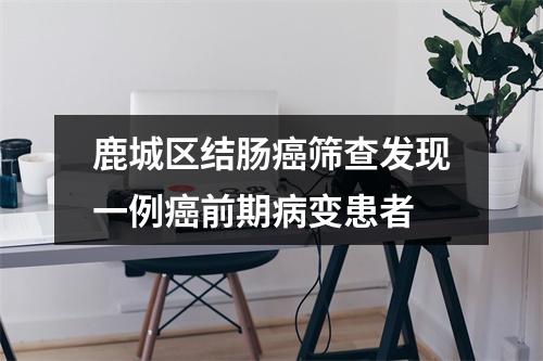 鹿城区结肠癌筛查发现一例癌前期病变患者