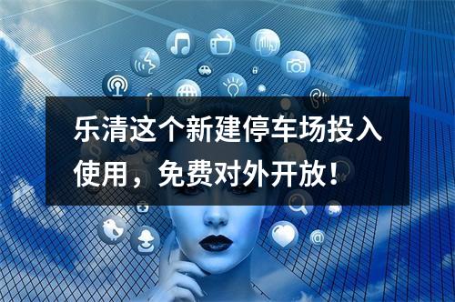 乐清这个新建停车场投入使用，免费对外开放！