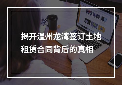 揭开温州龙湾签订土地租赁合同背后的真相