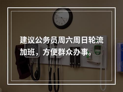 建议公务员周六周日轮流加班，方便群众办事。