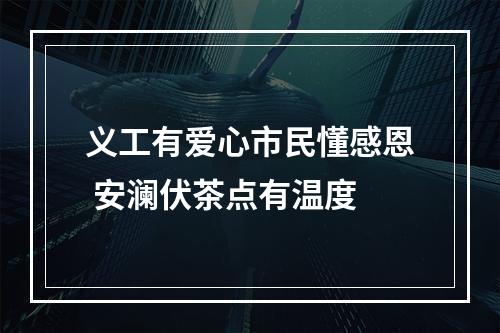 义工有爱心市民懂感恩 安澜伏茶点有温度