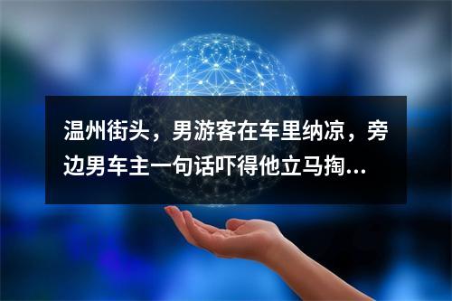 温州街头，男游客在车里纳凉，旁边男车主一句话吓得他立马掏出手机……