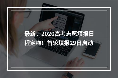 最新，2020高考志愿填报日程定啦！首轮填报29日启动