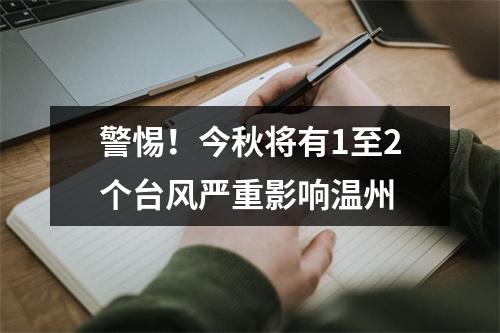 警惕！今秋将有1至2个台风严重影响温州