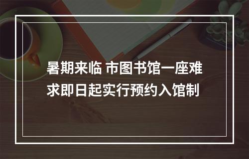 暑期来临 市图书馆一座难求即日起实行预约入馆制