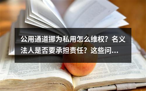 公用通道挪为私用怎么维权？名义法人是否要承担责任？这些问题法律服务团帮 ...