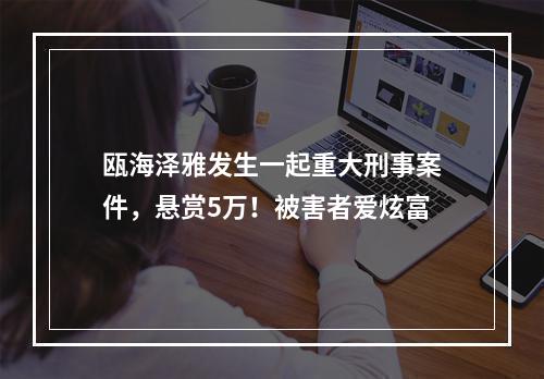 瓯海泽雅发生一起重大刑事案件，悬赏5万！被害者爱炫富