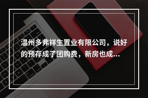 温州多弗祥生置业有限公司，说好的预存成了团购费，新房也成了抵押房