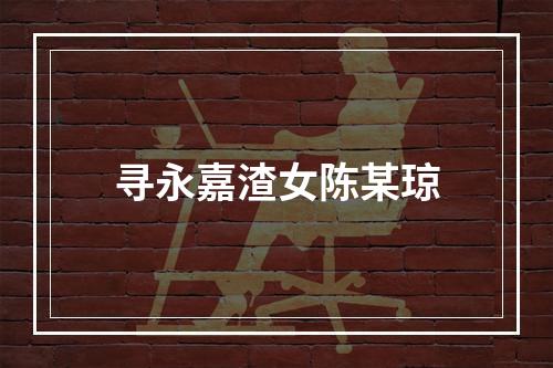 寻永嘉渣女陈某琼