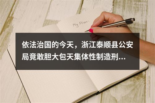 依法治国的今天，浙江泰顺县公安局竟敢胆大包天集体性制造刑事虚假冤案及实名举报信