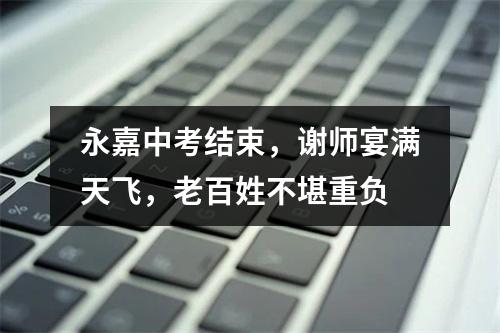 永嘉中考结束，谢师宴满天飞，老百姓不堪重负